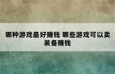 哪种游戏最好赚钱 哪些游戏可以卖装备赚钱